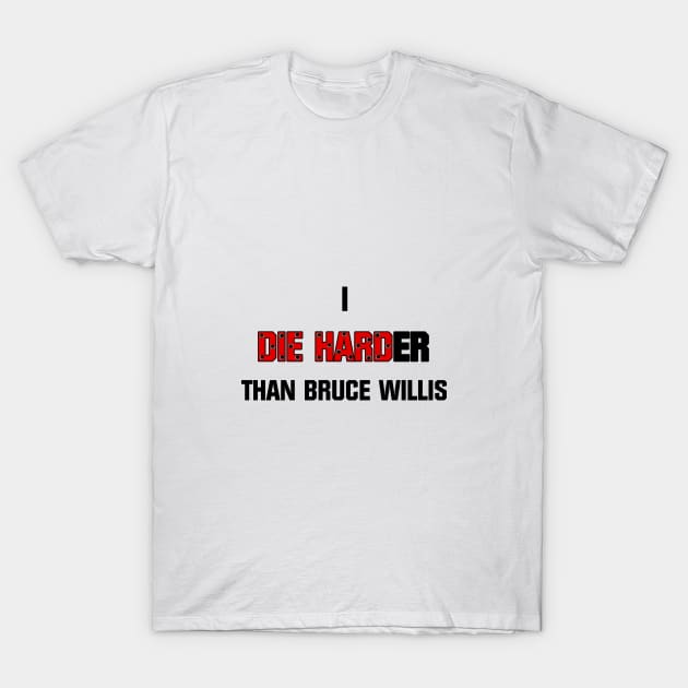 I die harder than Bruce Willis T-Shirt by Pendy777